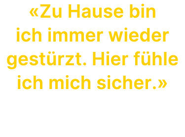 «Zu Hause bin ich immer wieder gest rzt. Hier f hle ich mich sicher.» Z zilia Behrens